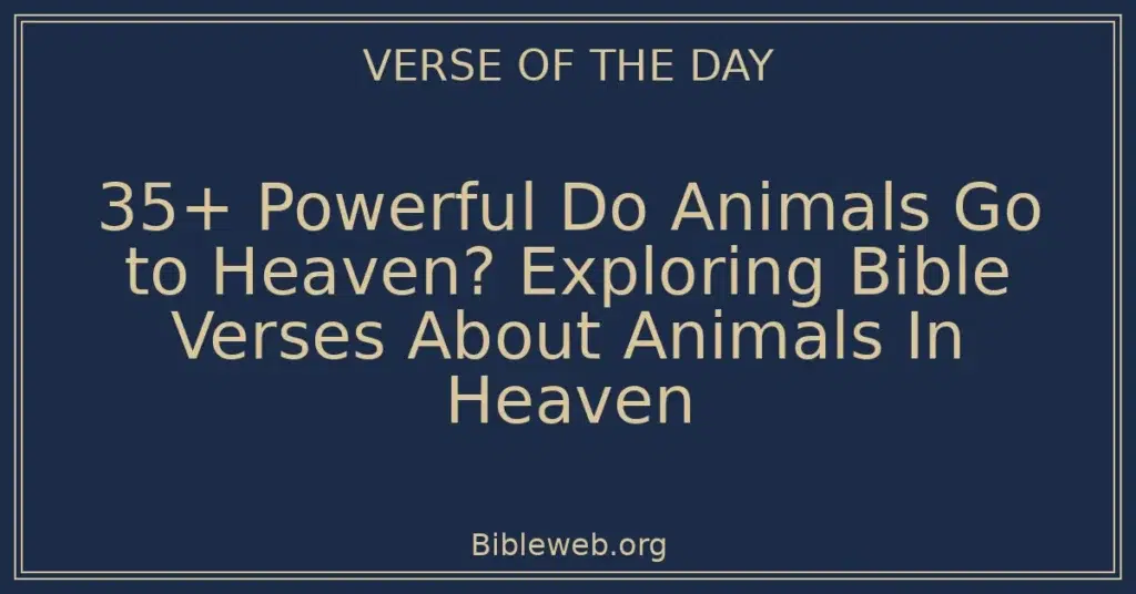 35+ Powerful Do Animals Go to Heaven? Exploring Bible Verses About Animals In Heaven