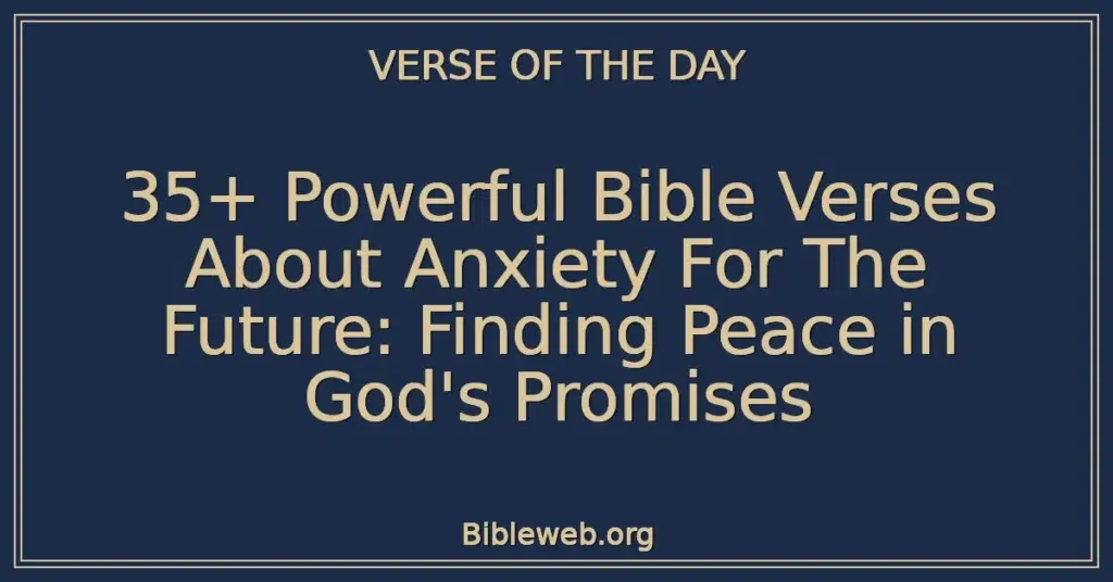 35+ Powerful Bible Verses About Anxiety For The Future: Finding Peace in God's Promises