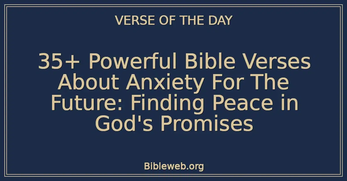35+ Powerful Bible Verses About Anxiety For The Future: Finding Peace in God's Promises