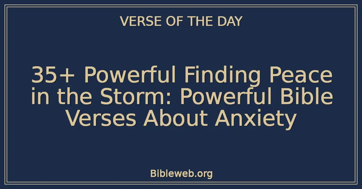 35+ Powerful Finding Peace in the Storm: Powerful Bible Verses About Anxiety