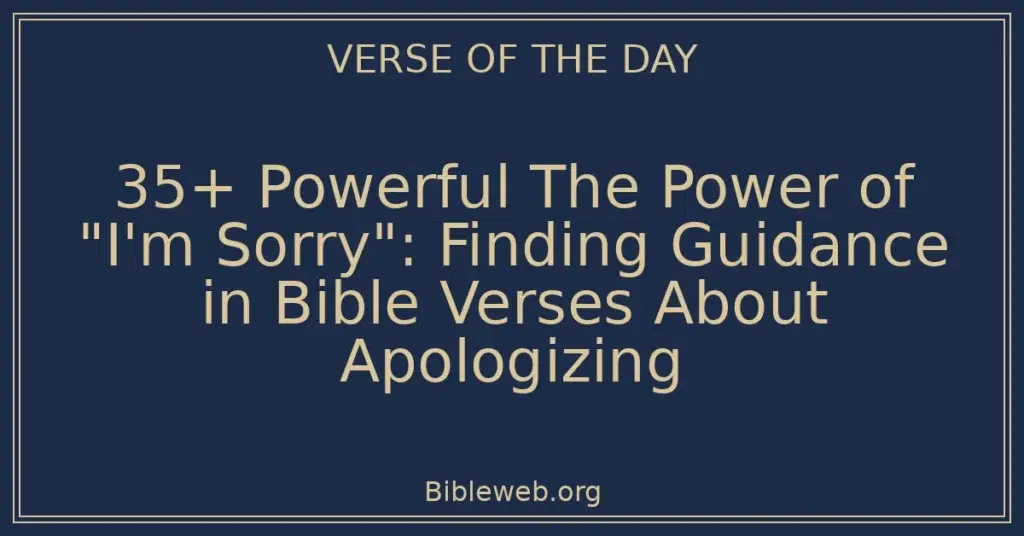 35+ Powerful The Power of "I'm Sorry": Finding Guidance in Bible Verses About Apologizing