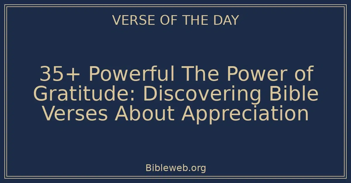 35+ Powerful The Power of Gratitude: Discovering Bible Verses About Appreciation