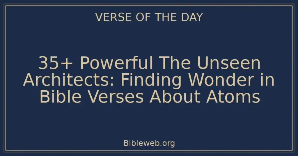 35+ Powerful The Unseen Architects: Finding Wonder in Bible Verses About Atoms