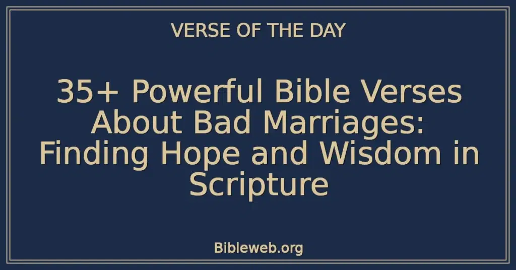 35+ Powerful Bible Verses About Bad Marriages: Finding Hope and Wisdom in Scripture