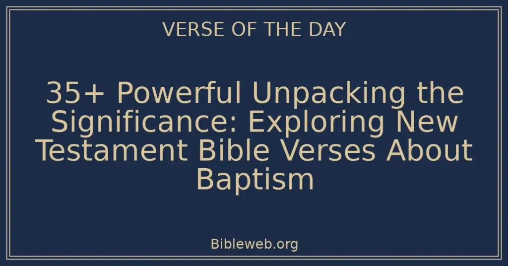35+ Powerful Unpacking the Significance: Exploring New Testament Bible Verses About Baptism
