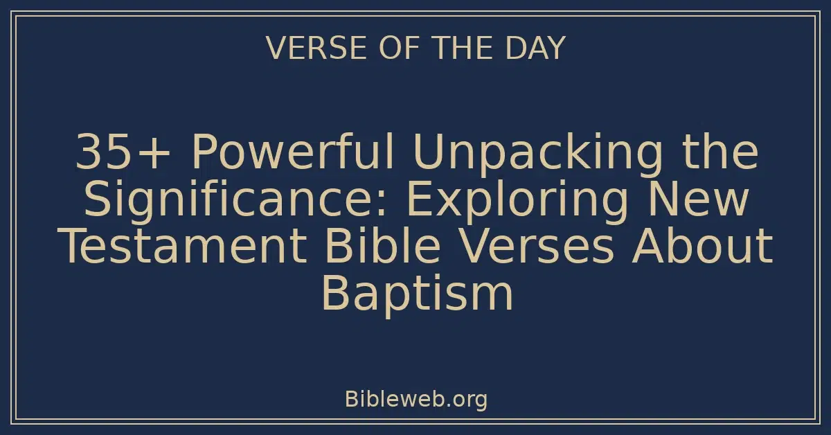 35+ Powerful Unpacking the Significance: Exploring New Testament Bible Verses About Baptism
