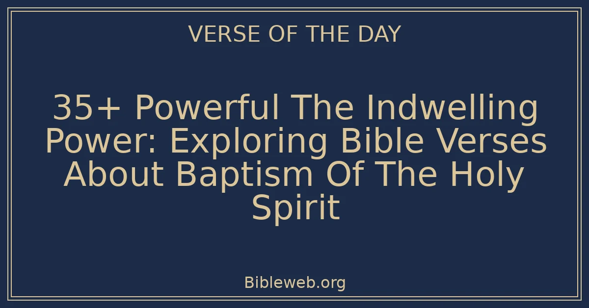 35+ Powerful The Indwelling Power: Exploring Bible Verses About Baptism Of The Holy Spirit