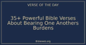 35+ Powerful Bible Verses About Bearing One Anothers Burdens