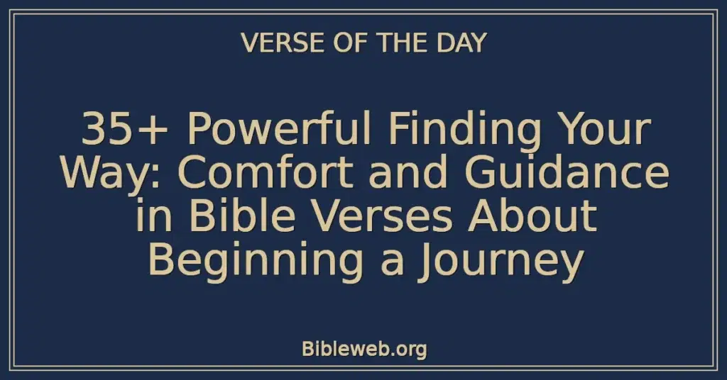 35+ Powerful Finding Your Way: Comfort and Guidance in Bible Verses About Beginning a Journey