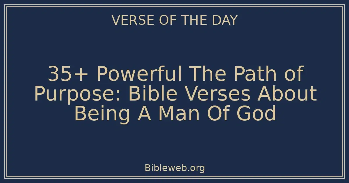 35+ Powerful The Path of Purpose: Bible Verses About Being A Man Of God