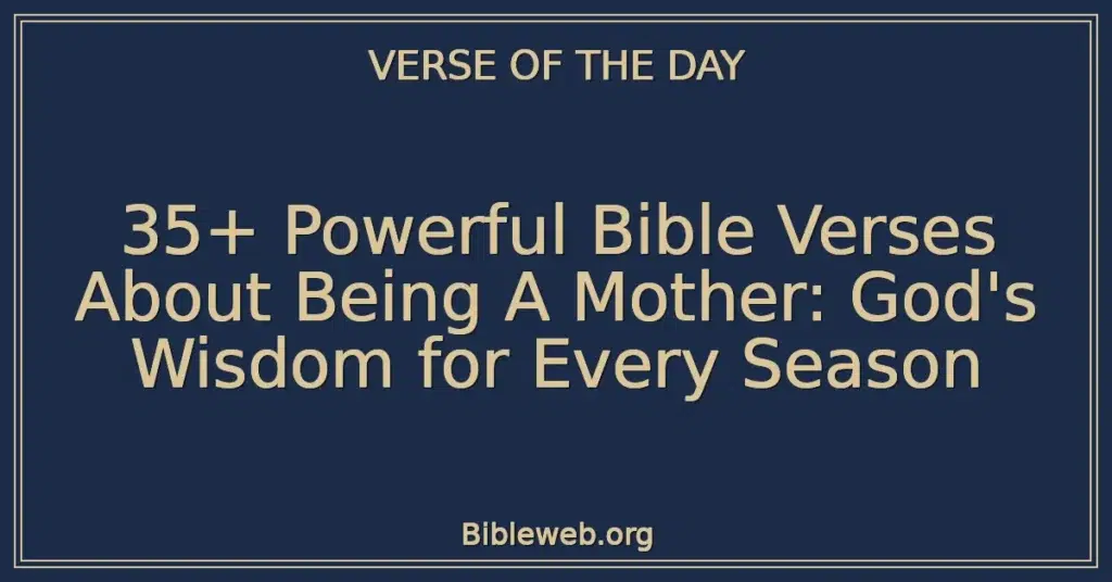 35+ Powerful Bible Verses About Being A Mother: God's Wisdom for Every Season