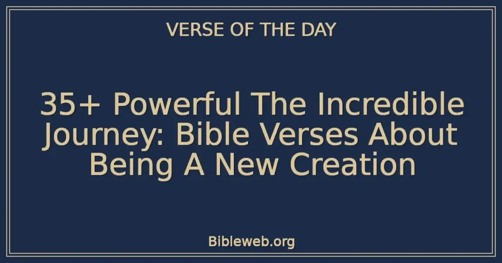 35+ Powerful The Incredible Journey: Bible Verses About Being A New Creation