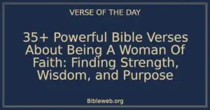 35+ Powerful Bible Verses About Being A Woman Of Faith: Finding Strength, Wisdom, and Purpose
