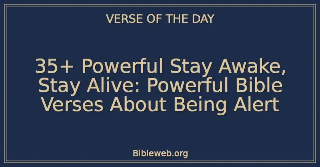 35+ Powerful Stay Awake, Stay Alive: Powerful Bible Verses About Being Alert