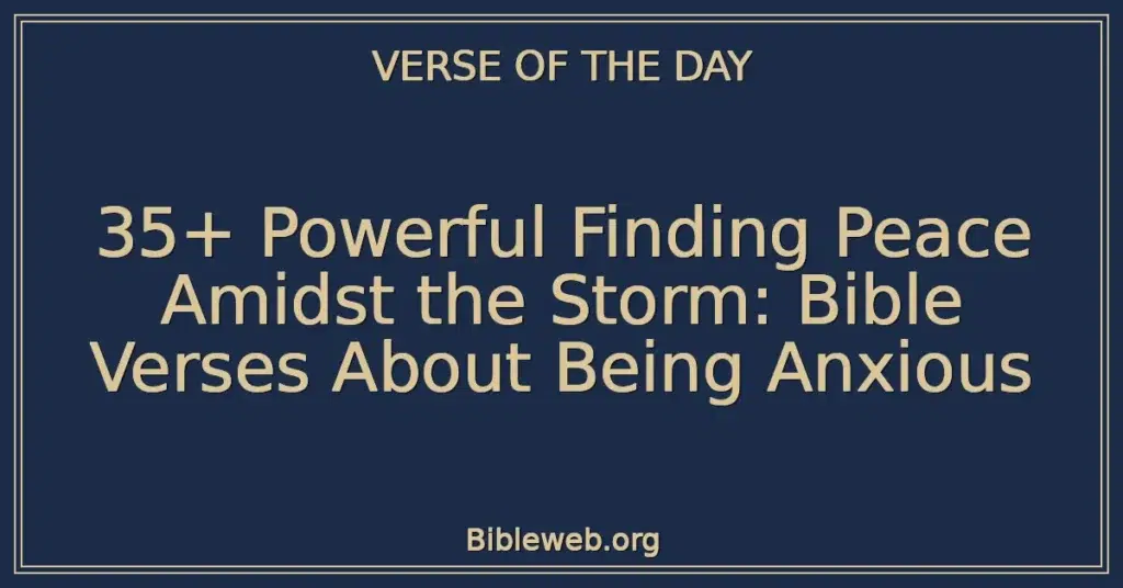 35+ Powerful Finding Peace Amidst the Storm: Bible Verses About Being Anxious