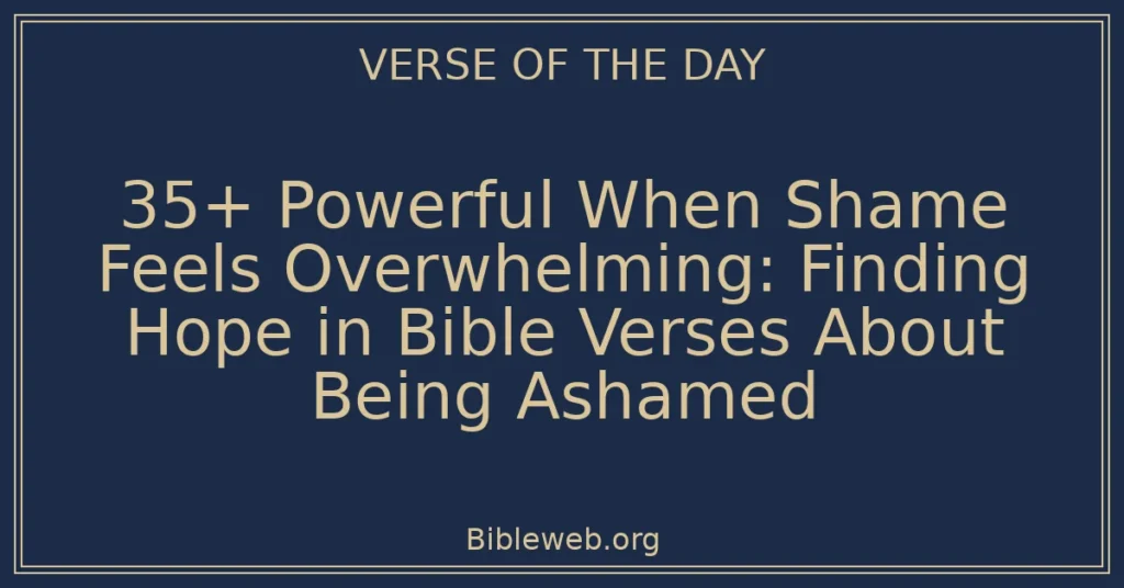 35+ Powerful When Shame Feels Overwhelming: Finding Hope in Bible Verses About Being Ashamed