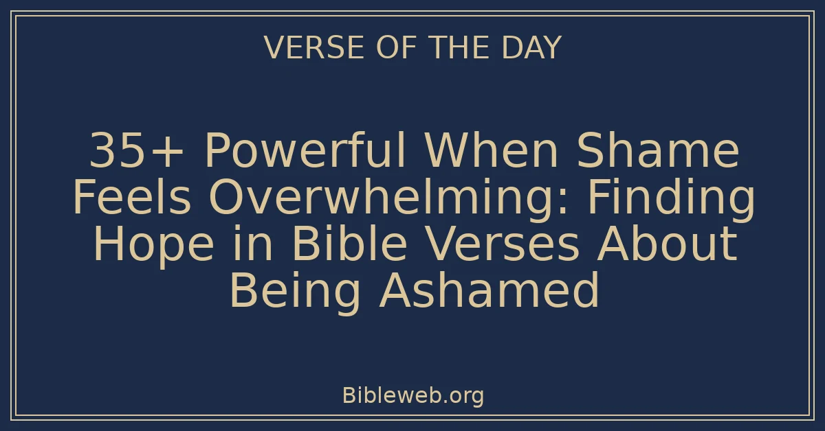 35+ Powerful When Shame Feels Overwhelming: Finding Hope in Bible Verses About Being Ashamed