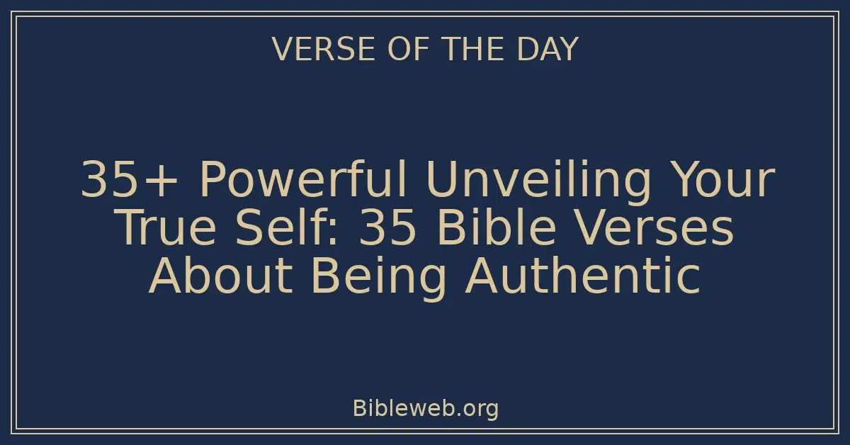 35+ Powerful Unveiling Your True Self: 35 Bible Verses About Being Authentic