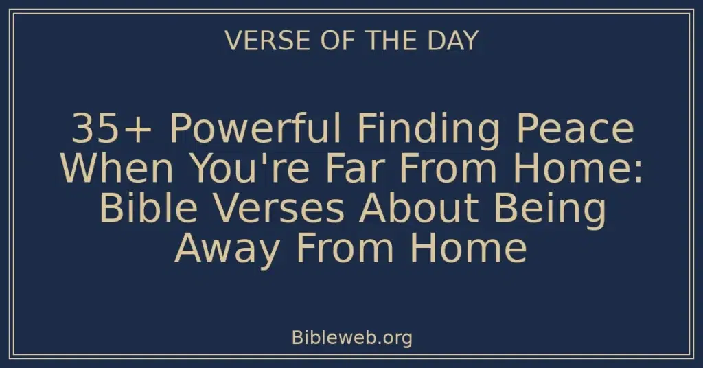 35+ Powerful Finding Peace When You're Far From Home: Bible Verses About Being Away From Home