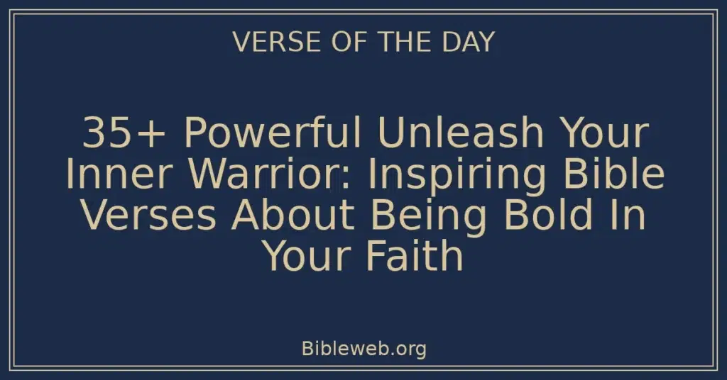35+ Powerful Unleash Your Inner Warrior: Inspiring Bible Verses About Being Bold In Your Faith