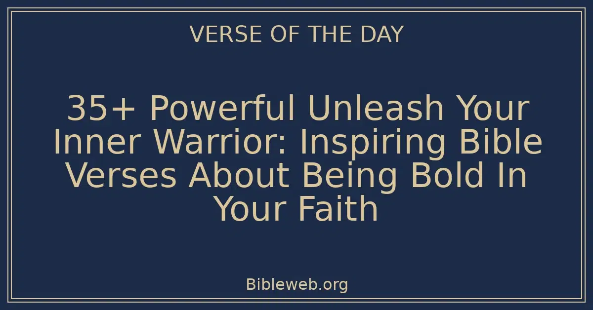 35+ Powerful Unleash Your Inner Warrior: Inspiring Bible Verses About Being Bold In Your Faith