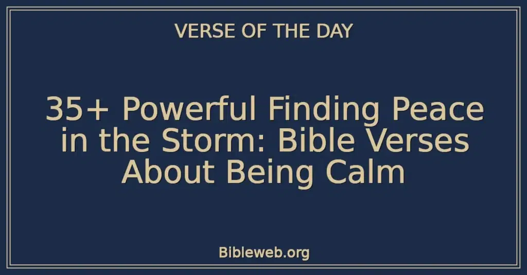 35+ Powerful Finding Peace in the Storm: Bible Verses About Being Calm