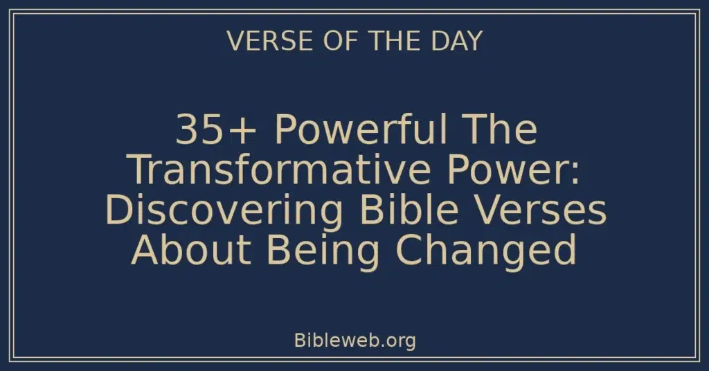 35+ Powerful The Transformative Power: Discovering Bible Verses About Being Changed