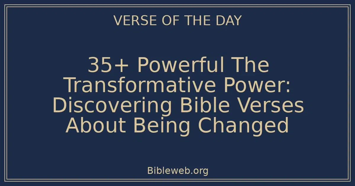 35+ Powerful The Transformative Power: Discovering Bible Verses About Being Changed