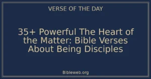 35+ Powerful The Heart of the Matter: Bible Verses About Being Disciples