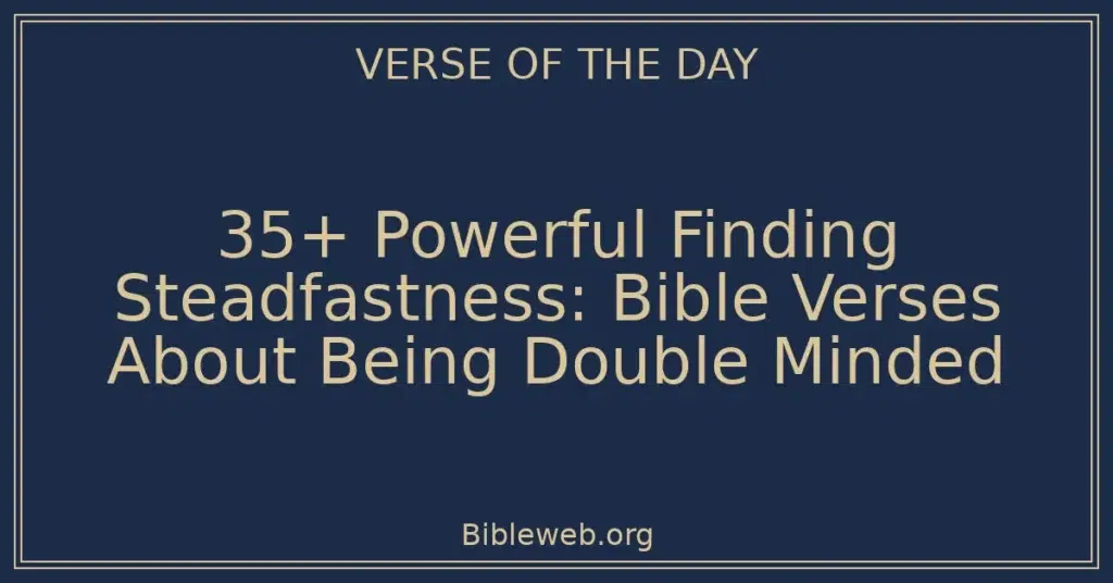 35+ Powerful Finding Steadfastness: Bible Verses About Being Double Minded