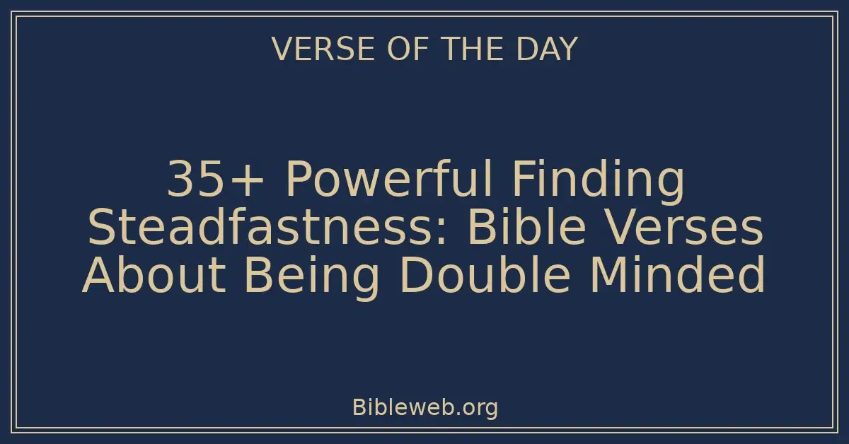 35+ Powerful Finding Steadfastness: Bible Verses About Being Double Minded