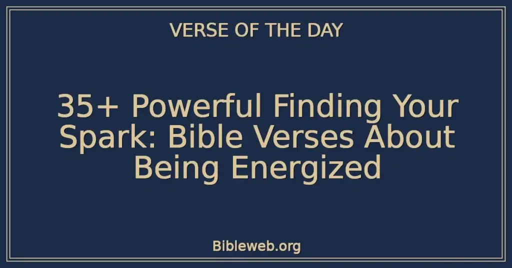 35+ Powerful Finding Your Spark: Bible Verses About Being Energized