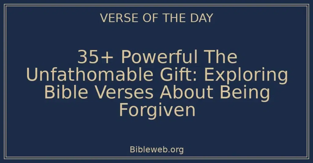 35+ Powerful The Unfathomable Gift: Exploring Bible Verses About Being Forgiven