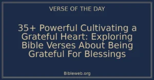 35+ Powerful Cultivating a Grateful Heart: Exploring Bible Verses About Being Grateful For Blessings