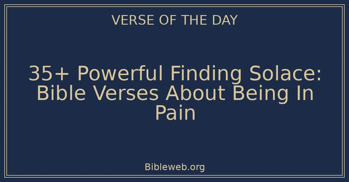 35+ Powerful Finding Solace: Bible Verses About Being In Pain
