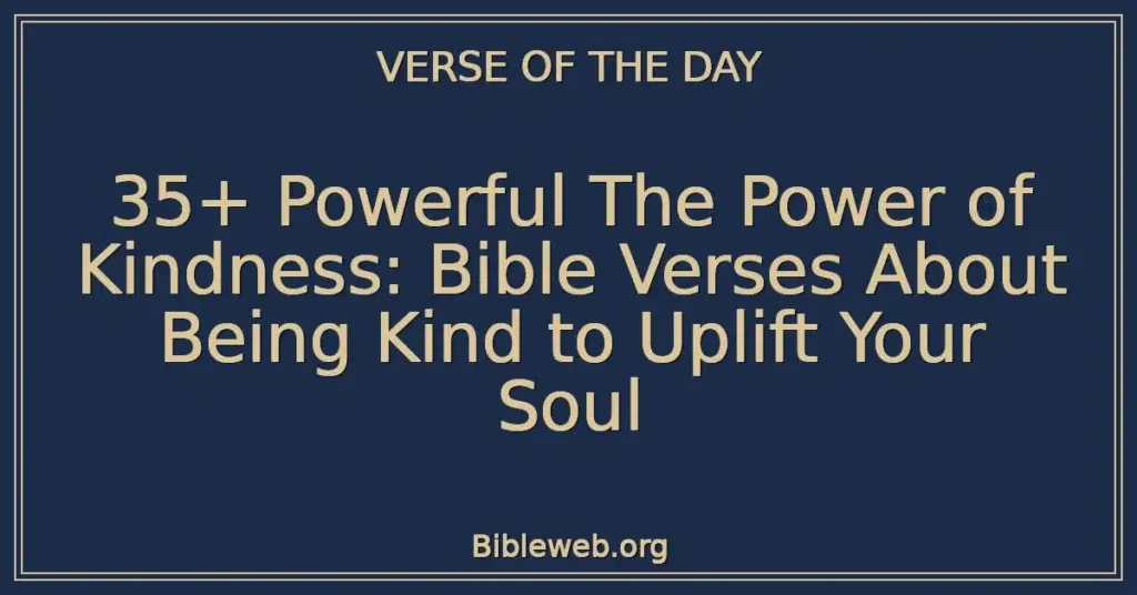 35+ Powerful The Power of Kindness: Bible Verses About Being Kind to Uplift Your Soul