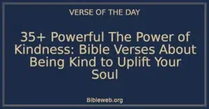 35+ Powerful The Power of Kindness: Bible Verses About Being Kind to Uplift Your Soul