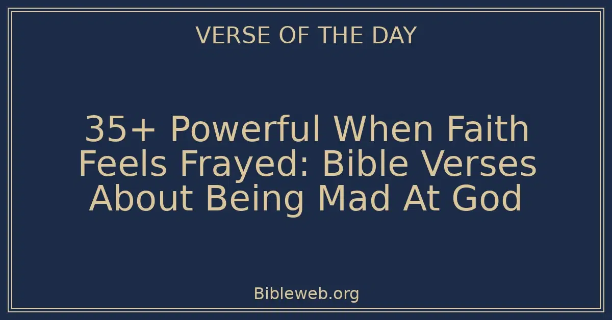 35+ Powerful When Faith Feels Frayed: Bible Verses About Being Mad At God