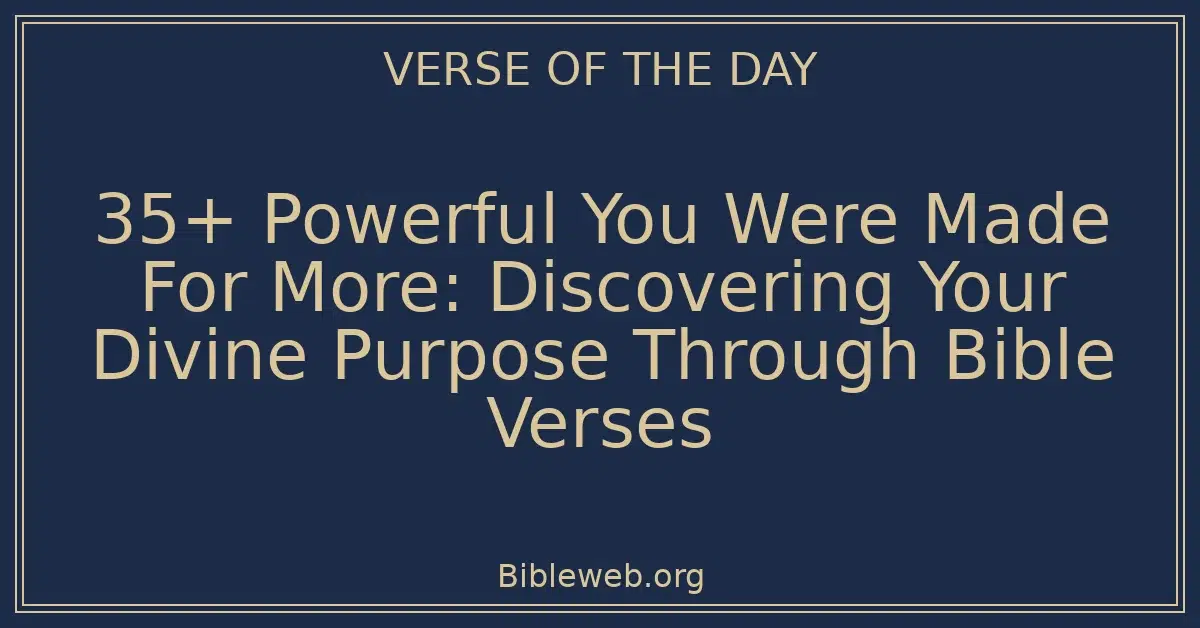 35+ Powerful You Were Made For More: Discovering Your Divine Purpose Through Bible Verses