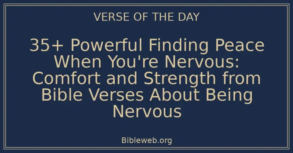 35+ Powerful Finding Peace When You're Nervous: Comfort and Strength from Bible Verses About Being Nervous