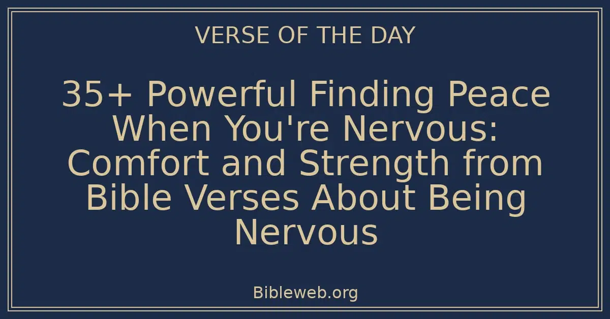 35+ Powerful Finding Peace When You're Nervous: Comfort and Strength from Bible Verses About Being Nervous