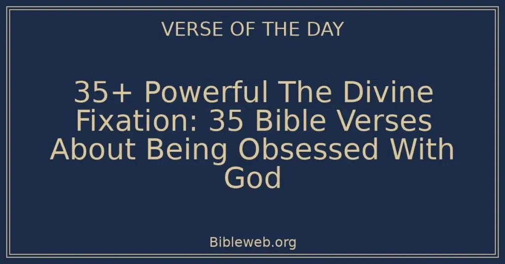 35+ Powerful The Divine Fixation: 35 Bible Verses About Being Obsessed With God