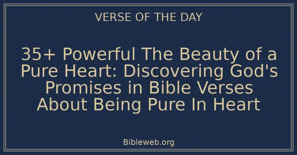 35+ Powerful The Beauty of a Pure Heart: Discovering God's Promises in Bible Verses About Being Pure In Heart