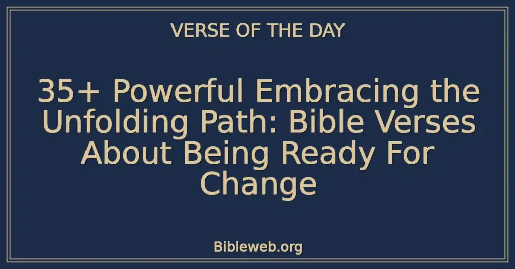 35+ Powerful Embracing the Unfolding Path: Bible Verses About Being Ready For Change