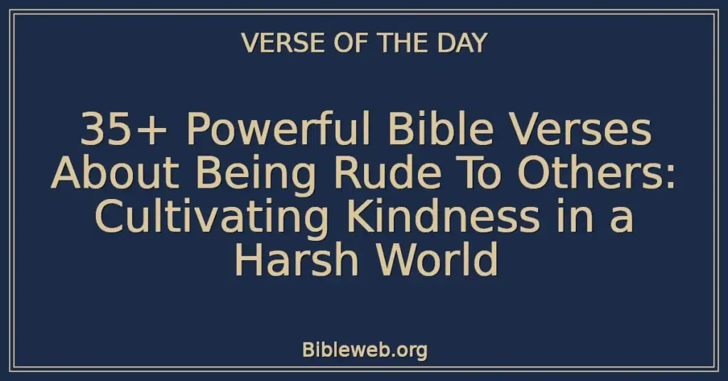 35+ Powerful Bible Verses About Being Rude To Others: Cultivating Kindness in a Harsh World