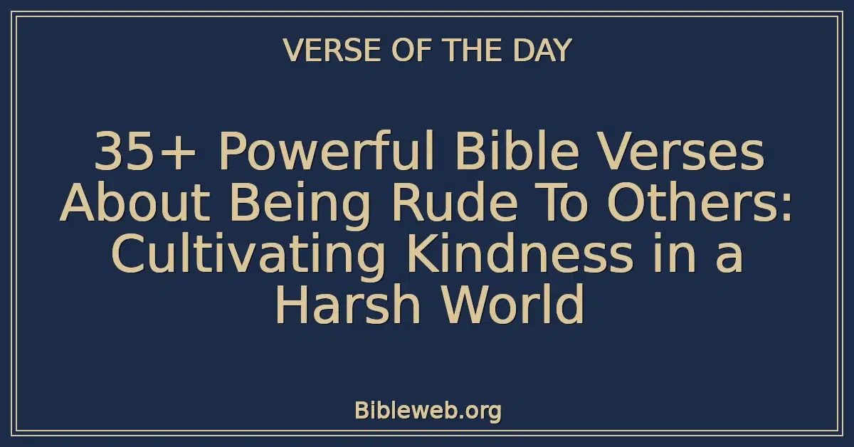35+ Powerful Bible Verses About Being Rude To Others: Cultivating Kindness in a Harsh World
