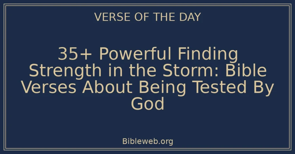 35+ Powerful Finding Strength in the Storm: Bible Verses About Being Tested By God