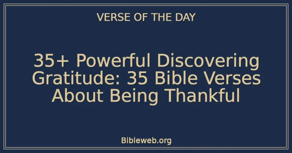 35+ Powerful Discovering Gratitude: 35 Bible Verses About Being Thankful