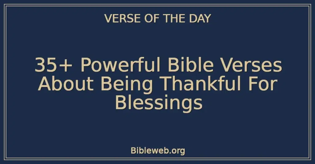 35+ Powerful Bible Verses About Being Thankful For Blessings