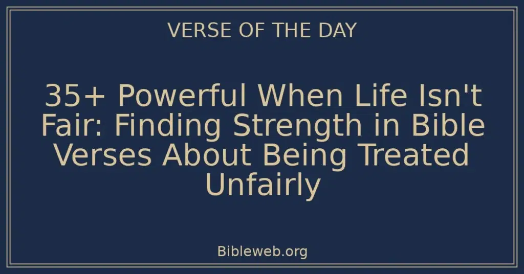 35+ Powerful When Life Isn't Fair: Finding Strength in Bible Verses About Being Treated Unfairly